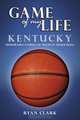 Kentucky: Memorable Stories of Wildcat Basketball (Game of My Life), Ryan Clark 