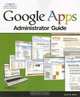 Google Apps Administrator Guide: A Private-Label Web Workspace, David W. Boles 