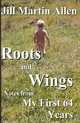 Roots and Wings: Notes from My First 64 Years, Jill Martin Allen 