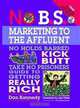 No B.S. Marketing to the Affluent: The No Holds Barred, Kick Butt, Take No Prisoners Guide to Getting Really Rich, Dan S. Kennedy 