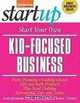 Start Your Own Kid-Focused Business and More: Party Planning, Gift and Bath Products, Educational Toys and Games, Plus-Size Clothing, Cooking Classes (Entrepreneur