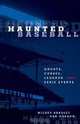 Haunted Baseball: Ghosts, Curses, Legends, and Eerie Events, Mickey Bradley, Dan Gordon 