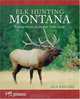 Elk Hunting Montana: Finding Success on the Best Public Lands, Jack Ballard 