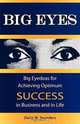 Big Eyes: Big Eyedeas for Achieving Optimum Success in Business and in Life, Daisy M Saunders 
