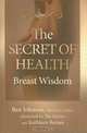 The Secret of Health: Breast Wisdom, Ben Johnson, Kathleen Barnes 
