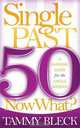 Single Past 50 Now What?: A Survival Guide for the Single Woman, Tammy Bleck 
