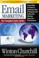 Email Marketing for Complex Sales Cycles: Proven Ways to Produce a Continuous Flow of Prospects and Profits with Effective Spam-Free Email System, Winton Churchill 
