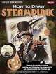 How to Draw Steampunk: Discover the Secrets to Drawing, Painting, and Illustrating the Curious World of Science Fiction in the Victorian Age, Joey Marsocci, Allison DeBlasio 