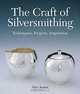 The Craft of Silversmithing: Techniques, Projects, Inspiration, Alexandra P. Austin 