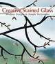 Creative Stained Glass: Modern Designs & Simple Techniques, Christine Stevenson 