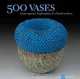 500 Vases: Contemporary Explorations of a Timeless Form, Ray Hemachandra, Julia Galloway 