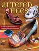 Altered Shoes: A Step-By-Step Guide To Making Your Footwear Fabulous, Marty Stevens-Heebner 