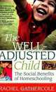 The Well-Adjusted Child: The Social Benefits of Homeschooling, Rachel Gathercole 