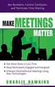 Make Meetings Matter: Ban Boredom, Co-Opt Confusion, and Eliminate Time Wasting, Charlie Hawkins 