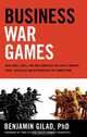 Business War Games: How Large, Small, and New Companies Can Vastly Improve Their Strategies and Outmaneuver the Competition, Benjamin Gilad 