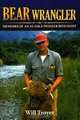 Bear Wrangler: The Memoirs of an Alaska Pioneer Biologist, Will Troyer 