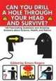 Can You Drill a Hole Through Your Head and Survive? 180 Fascinating Questions and Amazing Answers About Science, Health and Nature, Edited by Simon Rogers 