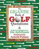The Gigantic Book of Golf Quotations: Thousands of Notable Quotables from Tommy Armour to Fuzzy Zoeller, 