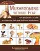 Mushrooming without Fear: The Beginner