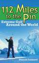 112 Miles to the Pin: Extreme Golf Around the World, Duncan Lennard 