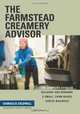 The Farmstead Creamery Advisor: The Complete Guide to Building and Running a Small, Farm-Based Cheese Business, Gianaclis Caldwell 