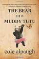 The Bear in a Muddy Tutu, Cole Alpaugh 