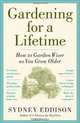 Gardening for a Lifetime: How to Garden Wiser as You Grow Older, Sydney Eddison 