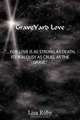 GraveYard Love: "...FOR LOVE IS AS STRONG AS DEATH, ITS JEALOUSY AS CRUEL AS THE GRAVE.", Lisa Roby 