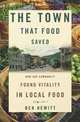 The Town That Food Saved: How One Community Found Vitality in Local Food, Ben Hewitt 