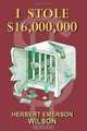 I Stole $16,000,000, Herbert Emerson Wilson 