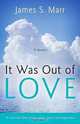 It Was Out of Love, James S. Marr 