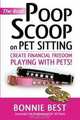 The Real Poop Scoop on Pet Sitting: Create Financial Freedom Playing With Pets!, Bonnie Best 