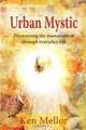 Urban Mystic, Discovering the transcendent through everyday life, Ken Mellor 