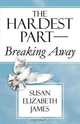 The Hardest Part-Breaking Away, Susan Elizabeth James 
