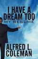 I Have a Dream Too: My Resume, Alfred L. Coleman 