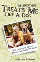 My Mother Treats Me Like A Dog: Life Lessons From Mom The Dog Trainer, Linda Spangler 