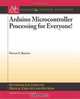 Arduino Microcontroller Processing for Everyone! (Synthesis Lectures on Digital Circuits and Systems), Steven F. Barrett 