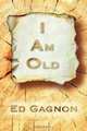 I Am Old, Ed Gagnon 