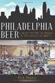 Philadelphia Beer: A Heady History of Brewing in the Cradle of Liberty (PA) (The History Press), Rich A. Wagner 