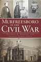 Murfreesboro in the Civil War (Tennessee) (The History Press), Michael R. Bradley, Shirley Farris Jones 