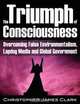 The Triumph of Consciousness: Overcoming False Environmentalism, Lapdog Media and Global Government, Christopher James Clark 