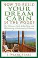 How to Build Your Dream Cabin in the Woods: The Ultimate Guide to Building and Maintaining a Backcountry Getaway, J. Wayne Fears 