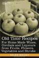 Old Time Recipes For Home Made Wines, Cordials and Liqueurs from Fruits, Flowers, Vegetables and Shrubs, Helen Wright 