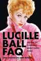 Lucille Ball FAQ: Everything Left to Know About America