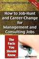 The Truth About Management and Consulting Jobs - How to Job-Hunt and Career-Change for Management and Consulting Jobs - The Facts You Should Know, Brad Andrews 
