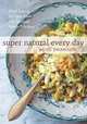 Super Natural Every Day: Well-Loved Recipes from My Natural Foods Kitchen, Heidi Swanson 