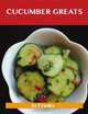 Cucumber Greats: Delicious Cucumber Recipes, The Top 100 Cucumber Recipes, Jo Franks 