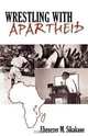 Wrestling With Apartheid, Ebenezer M. Sikakane 