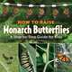 How to Raise Monarch Butterflies: A Step-by-Step Guide for Kids, Carol Pasternak 