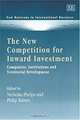 The New Competition for Inward Investment: Companies, Institutions and Territorial Development (New Horizons in International Business Series), Nicholas Phelps, Phil Raines 